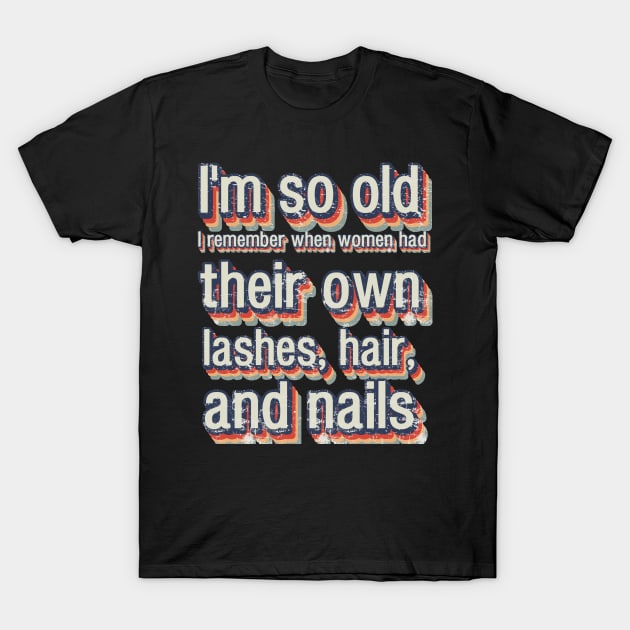 I'm so old I remember when women had their own lashes, hair, and nails T-Shirt by FehuMarcinArt